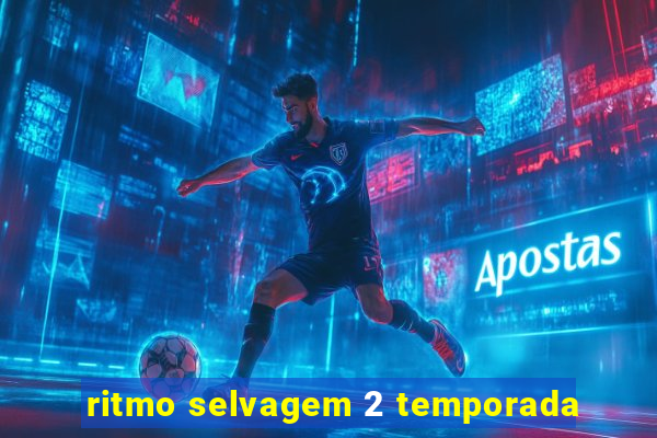 ritmo selvagem 2 temporada